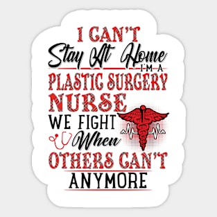 I Can't Stay At Home I'm A Plastic Surgery Nurse We Fight - Nurse Gifts Sticker